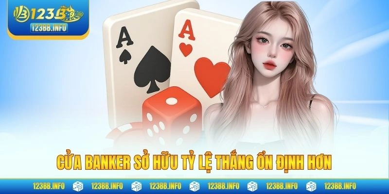 Cửa Banker sở hữu tỷ lệ thắng ổn định hơn