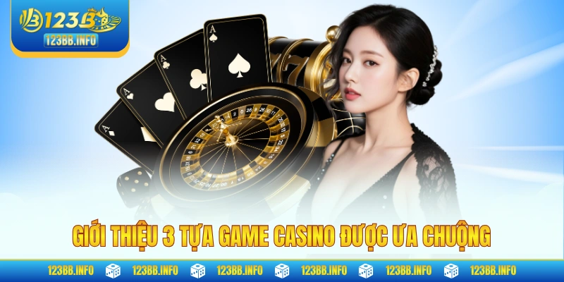 Giới thiệu 3 tựa game casino được ưa chuộng