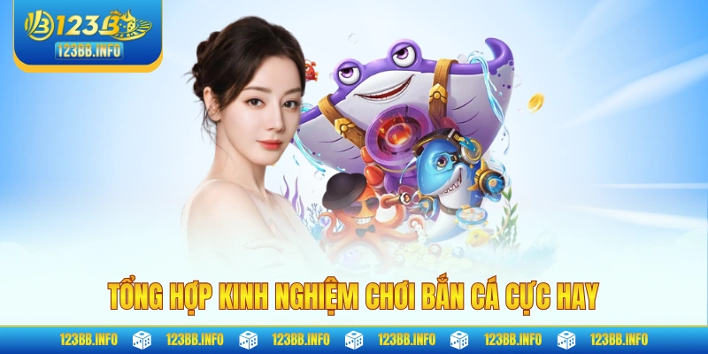 Tổng hợp kinh nghiệm chơi bắn cá cực hay