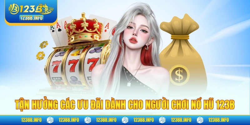 Tận hưởng các ưu đãi dành cho người chơi nổ hũ 123B