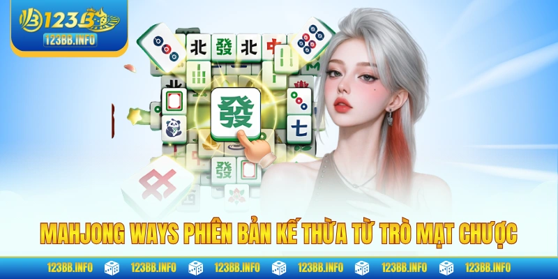 Mahjong Ways phiên bản kế thừa từ trò mạt chược