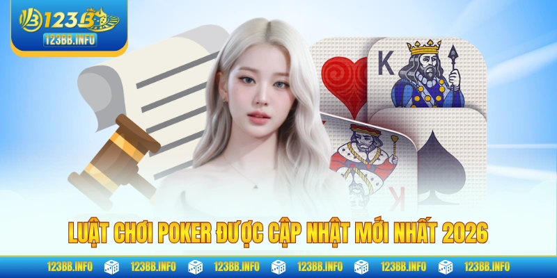 Luật chơi poker được cập nhật mới nhất 2026