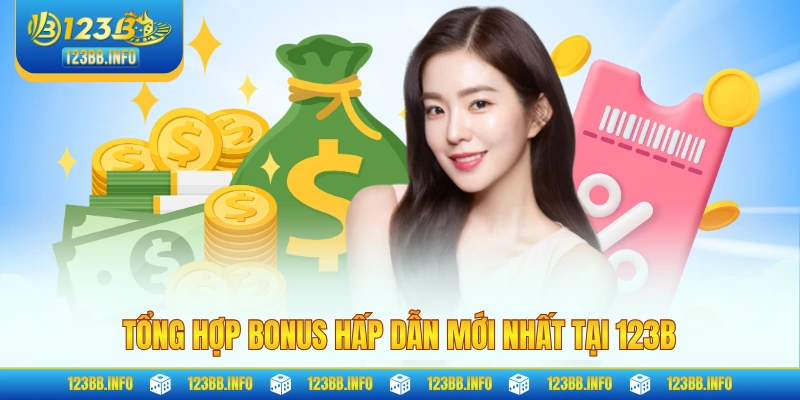 Tổng hợp bonus hấp dẫn mới nhất tại 123B