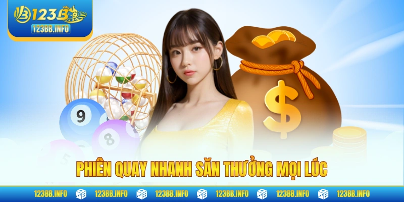 Phiên quay nhanh săn thưởng mọi lúc